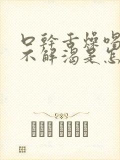 口干舌燥喝水都不解渴是怎么回事