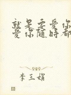 就是要爱你爱你爱你随时都要一起