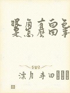 眼角有白色液体是怎么回事