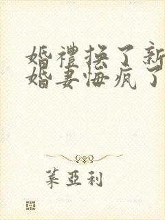 婚礼换了新娘未婚妻悔疯了100集介绍