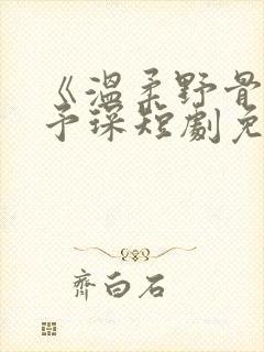 《温柔野骨》简予琛短剧免费观看