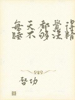 每天都觉得很困睡不够没精神