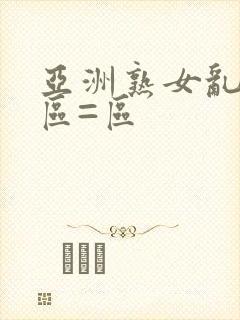 亚洲熟女乱色一区=区