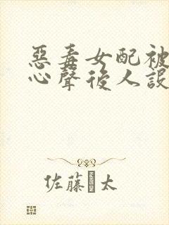 恶毒女配被偷听心声后人设崩了