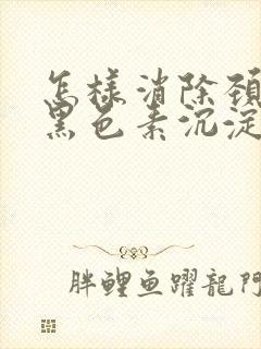 怎样消除颈部的黑色素沉淀怎么去掉