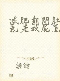 减肥期间肚子胀气老放屁怎么回事