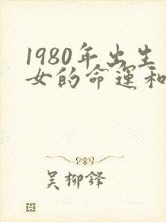 1980年出生女的命运和婚姻