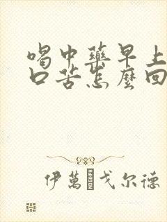 喝中药早上起来口苦怎么回事