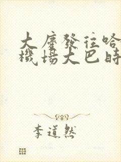 大庆发往哈尔滨机场大巴时间表