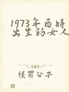 1973年酉时出生的女人命运如何