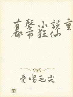 有声小说重生之都市狂仙