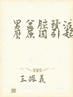 男盆腔积液是什么原因引起的,该怎么治疗