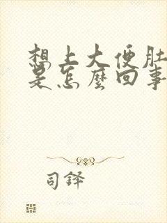 想上大便肚子疼是怎么回事女性