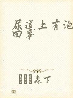 尿道上有泡怎么回事