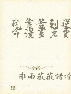 我靠签到逆天改命漫画免费下拉式六漫画