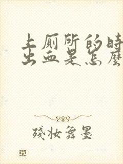 上厕所的时候拉出血是怎么回事