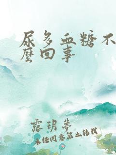 尿多血糖不高怎么回事