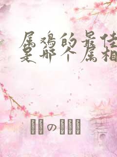 属鸡的最佳婚配是哪个属相