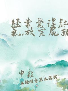 经常觉得肚子胀气,放完屁就会舒服