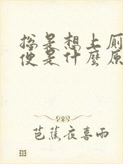 总是想上厕所大便是什么原因