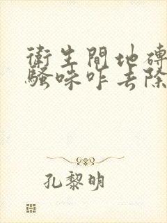 卫生间地砖有尿骚味咋去除