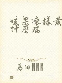 咳果冻样黄痰是什么病