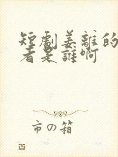 短剧姜离的扮演者是谁啊