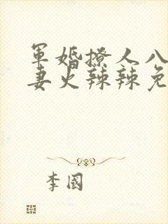 军婚撩人八零娇妻火辣辣免费阅读最新章节