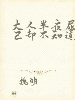 大人半夜尿床自己却不知道是怎么回事