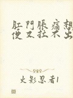 肛门胀痛想拉大便又拉不出来是什么原因