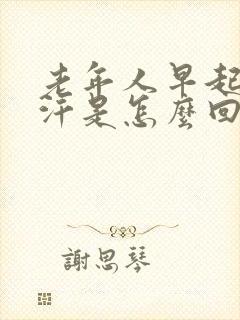 老年人早起出虚汗是怎么回事