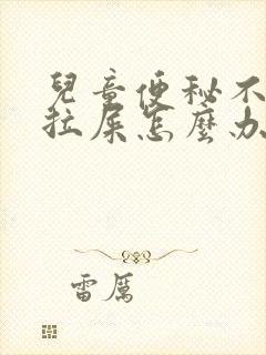 儿童便秘不愿意拉屎怎么办