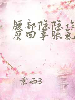 腹部隐隐作痛怎么回事胀气的感觉