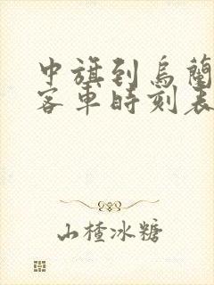 中旗到乌兰浩特客车时刻表