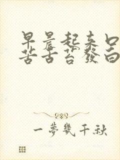 早晨起来口干口苦舌苔发白