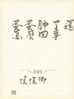 蛋蛋肿了还痛是怎么回事