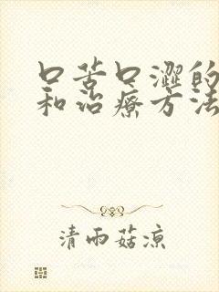 口苦口涩的原因和治疗方法