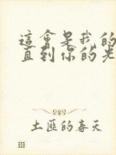 这会是我的宿命直到你的光临