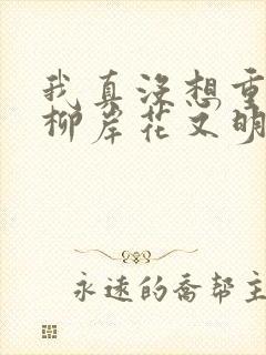 我真没想重生啊柳岸花又明小说阅读