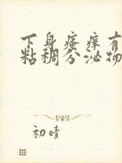 下身瘙痒有黄色粘稠分泌物