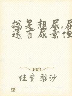 总是想尿,尿完还有尿意但是尿不出来