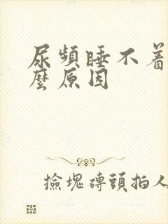 尿频睡不着觉什么原因