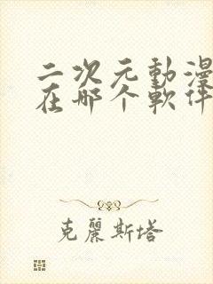 二次元动漫短剧在哪个软件看