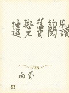 他与旧约风月难追免费阅读小说