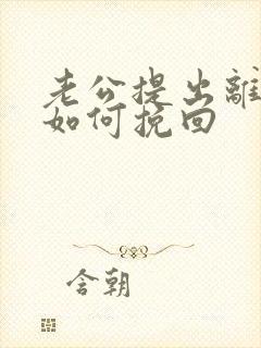 老公提出离婚该如何挽回