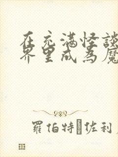 在充满怪谈的世界里成为魔女免费