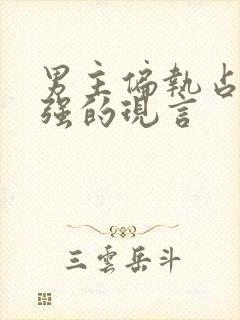 男主偏执占有欲强的现言