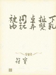 被同桌扯下小内内玩弄双乳的小说