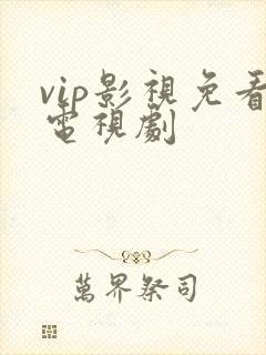 vip影视免看电视剧