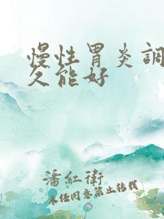 慢性胃炎调理多久能好